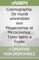 Cosmographia. De mundi universitate sive Megacosmus et Microcosmus. Testo latino a fronte