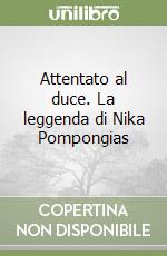 Attentato al duce. La leggenda di Nika Pompongias libro