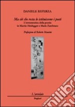 Ma ciò che resta lo istituiscono i poeti. L'ermeneutica della poesia in Martin Heidegger e Marìa Zambrano libro