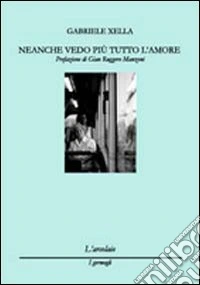 Neanche vedo più tutto l'amore libro