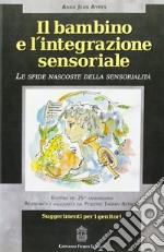 Il bambino e l'integrazione sensoriale. Le sfide nascoste della sensorialità libro