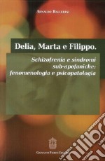 Delia, Marta e Filippo. Schizofrenia e sindromi sub-apofaniche. Fenomenologia e psicopatologia libro