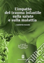 L'impatto del trauma infantile sulla salute e sulla malattia. L'epidemia nascosta