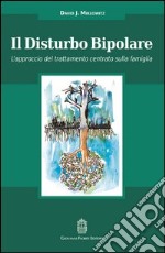 Il disturbo bipolare. L'approccio del trattamento centrato sulla famiglia libro