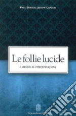 Le follie lucide. Il delirio di interpretazione libro