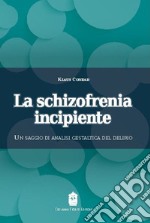 La schizofrenia incipiente. Un saggio di analisi gestaltica del delirio libro