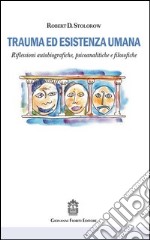 Trauma ed esistenza umana. Riflessioni autobiografiche, psicoanalitiche e filosofiche libro