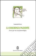 La coscienza paziente. Esercizi per una cura fenomenologica libro