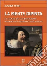 La mente dipinta. La scienza del comportamento nascosta nei capolavori della pittura