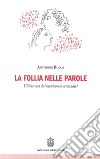 La follia nelle parole. Ultime voci dal manicomio criminale? libro di Bucca Antonino