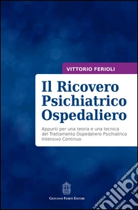 Il ricovero psichiatrico ospedaliero. Appunti per una teoria e una tecnica del trattamento ospedaliero psichiatrico intensivo continuo libro