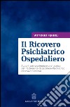 Il ricovero psichiatrico ospedaliero. Appunti per una teoria e una tecnica del trattamento ospedaliero psichiatrico intensivo continuo libro