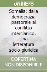 Somalia: dalla democrazia pastorale al conflitto interclanico. Una letteratura socio-giuridica libro