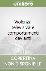 Violenza televisiva e comportamenti devianti libro