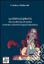 La serva padrona. Giovan Battista Pergolesi restituito all'antica lingua napolitana libro