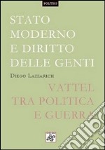 Stato moderno e diritto delle genti. Vattel tra politica e guerra libro