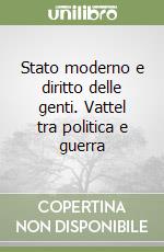 Stato moderno e diritto delle genti. Vattel tra politica e guerra libro