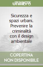 Sicurezza e spazi urbani. Prevenire la criminalità con il design ambientale libro