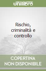 Rischio, criminalità e controllo libro