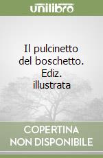 Il pulcinetto del boschetto. Ediz. illustrata