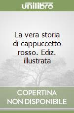 La vera storia di cappuccetto rosso. Ediz. illustrata libro