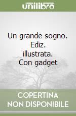 Un grande sogno. Ediz. illustrata. Con gadget