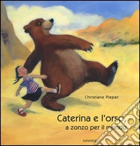 Caterina e l'orso, a zonzo per il mondo. Ediz. illustrata