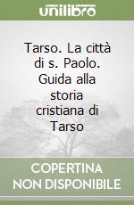 Tarso. La città di s. Paolo. Guida alla storia cristiana di Tarso libro