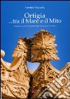 Ortigia... tra mito e mare. Omaggio a un sito Unesco Patrimonio dell'Umanità. Ediz. illustrata libro