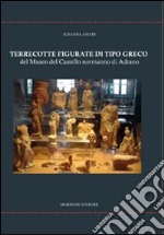 Terrecotte figurate di tipo greco del Museo del Castello Normanno di Adrano. Ediz. illustrata