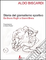 Storia del giornalismo sportivo. Da Bruno Roghi a Gianni Brera