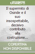 Il supermito di Osiride e il suo insospettabile, decisivo contributo alla costruzione delle nostre «storie» fondamentali libro