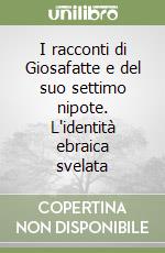 I racconti di Giosafatte e del suo settimo nipote. L'identità ebraica svelata libro