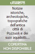 Notizie istoriche, archeologiche, topografiche dell'antica città di Pozzuoli e dei suoi aquidotti Serino e Campano