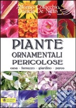 Piante ornamentali pericolose. Casa, terrazzo, giardino, parco libro