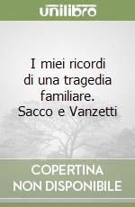 I miei ricordi di una tragedia familiare. Sacco e Vanzetti