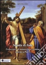 Scuola di fede. Un percorso di maturazione cristiana insieme a Pietro libro