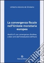 La convergenza fiscale nell'Unione monetaria europea. Analisi di una convergenza disattesa, a dieci anni dall'introduzione dell'euro libro