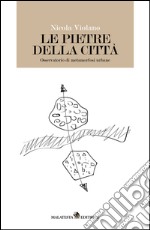 Le pietre della città. Osservatorio di metamorfosi urbane libro