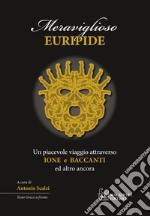 Meraviglioso Euripide. Un piacevole viaggio attraverso Ione e Baccanti ed altro ancora. Testo greco a fronte libro