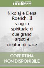 Nikolaj e Elena Roerich. Il viaggio spirituale di due grandi artisti e creatori di pace