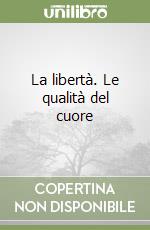 La libertà. Le qualità del cuore libro