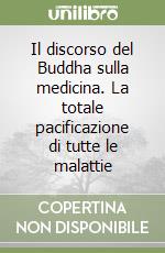 Il discorso del Buddha sulla medicina. La totale pacificazione di tutte le malattie