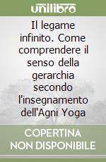Il legame infinito. Come comprendere il senso della gerarchia secondo l'insegnamento dell'Agni Yoga libro