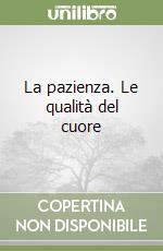 La pazienza. Le qualità del cuore libro