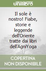 Il sole è nostro! Fiabe, storie e leggende dell'Oriente tratte dai libri dell'AgniYoga libro