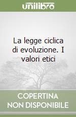 La legge ciclica di evoluzione. I valori etici libro