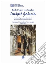 Incipit Galicia. Introduzioni, presentazioni, prefazioni, preamboli, discorsi inaugurali e portici a Santiago, il cammino e temi galeghi (1971-2005) libro