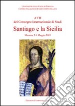 Santiago e la Sicilia. Atti del Convegno internazionale di studi (Messina, 2-4 maggio 2003) libro