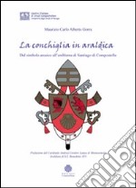 La conchiglia in araldica. Dal simbolo arcaico all'emblema di Santiago di Compostella libro